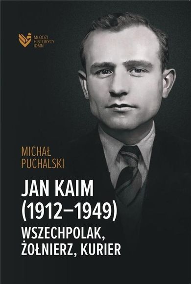 Jan Kaim (1912-1949). Wszechpolak, żołnierz
