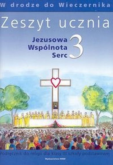 Jezusowa wspólnota serc 3. Zeszyt ucznia. W drodze do Wieczernika. Szkoła podstawowa
