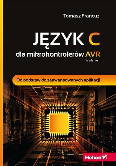 Język C dla mikrokontrolerów AVR. Od podstaw do zaawansowanych aplikacji