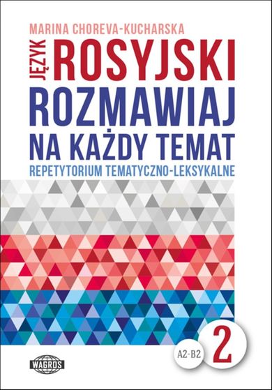 Język rosyjski. Rozmawiaj na każdy temat. Repetytorium tematyczno-leksykalne 2