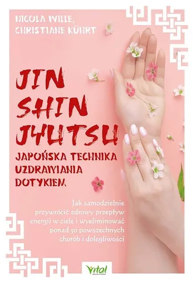 Jin shin jyutsu. Japońska technika uzdrawiania dotykiem. Jak samodzielnie przywrócić zdrowy przepływ