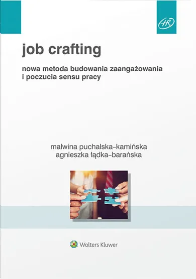 Job Crafting. Nowa metoda budowania zaangażowania i poczucia sensu pracy