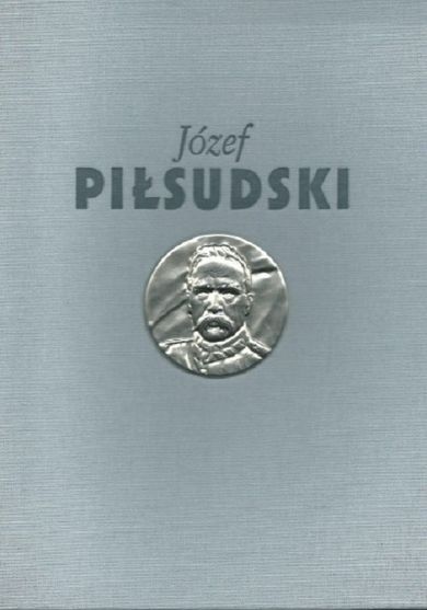 Józef Piłsudski. Służba Ojczyźnie