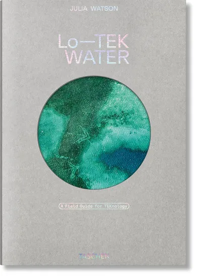 Julia Watson. Lo-TEK. Water. A Fieldguide for TEKnologists (wersja angielska)
