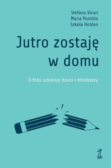 Jutro zostaję w domu. O fobii szkolnej dzieci i młodzieży