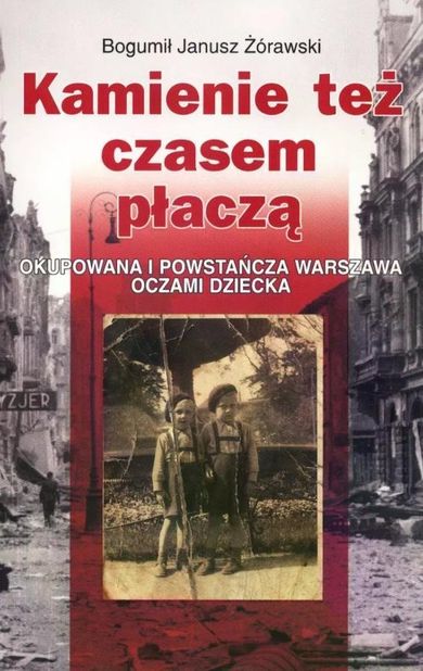 Kamienie też czasem płaczą. Okupowana i powstańcza Warszawa oczami dziecka