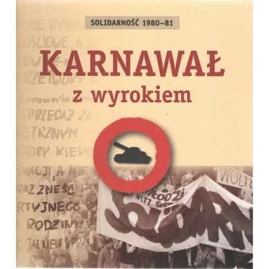 Karnawał z wyrokiem. Solidarność 1980-81