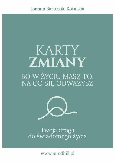 Karty Zmiany. Bo w życiu masz to, na co się odważysz. Twoja droga do świadomego życia