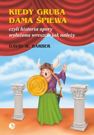 Kiedy gruba dama śpiewa, czyli historia opery wyłożona wreszcie jak należy