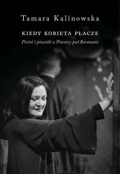 Kiedy kobieta płacze. Pieśni i piosenki z Piwnicy pod Baranami