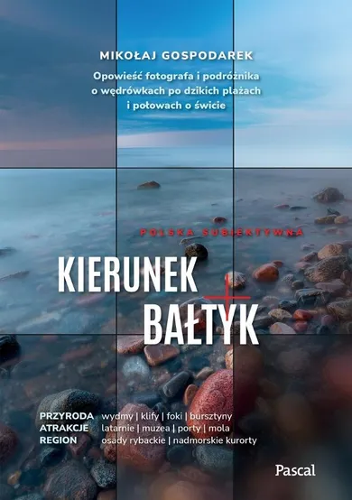 Kierunek Bałtyk. Opowieść fotografa i podróżnika o wędrówkach po dzikich plażach i połowach o świcie