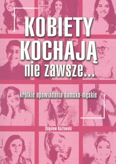 Kobiety kochają nie zawsze… Krótkie opowiadania damsko-męskie