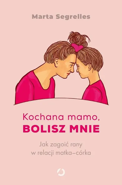 Kochana mamo, bolisz mnie. Jak zagoić rany w relacji matka-córka