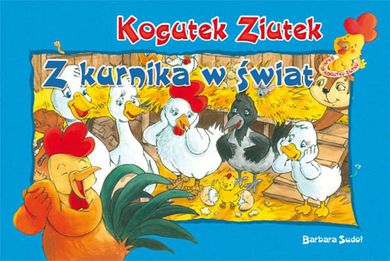 Kogutek Ziutek. Z kurnika w świat