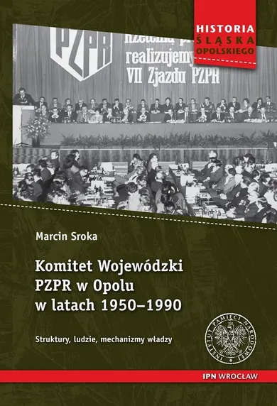 Komitet Wojewódzki PZPR w Opolu w latach 1950-1990. Struktury, ludzie, mechanizmy, władzy
