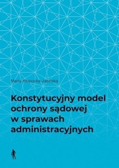 Konstytucyjny model ochrony sądowej w sprawach administracyjnych