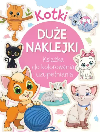 Kotki. Duże naklejki. Książka do kolorowania i uzupełniania