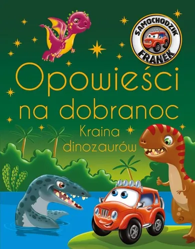 Kraina dinozaurów. Opowieści na dobranoc. Samochodzik Franek