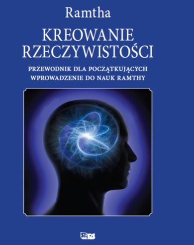 Kreowanie rzeczywistości. Przewodnik dla początkujących. Wprowadzenie do nauk Ramthy