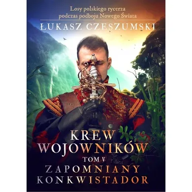 Krew wojowników. Tom V. Zapomniany konkwistador