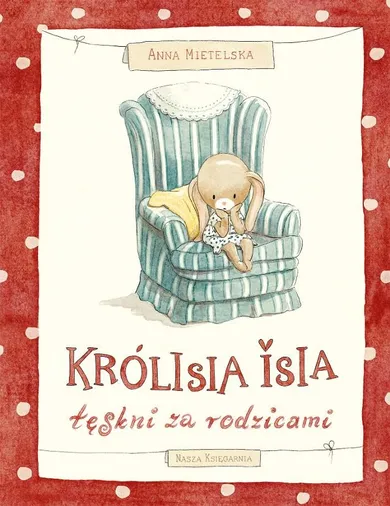 Królisia Isia tęskni za rodzicami