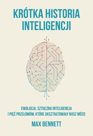 Krótka historia inteligencji. Ewolucja, sztuczna inteligencja i pięć przełomów, które ukształtowały nasz mózg