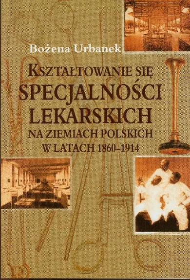 Kształtowanie się specjalności lekarskich na ziemiach polskich w latach 1860-1914