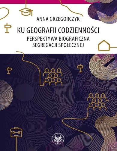 Ku geografii codzienności. Perspektywa biograficzna segregacji społecznej