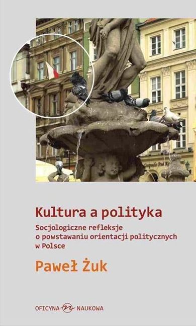 Kultura a polityka. Socjologiczne refleksje o powstawaniu orientacji politycznych w Polsce