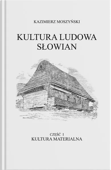 Kultura Ludowa Słowian. Tom 1. Kultura materialna. Część 1