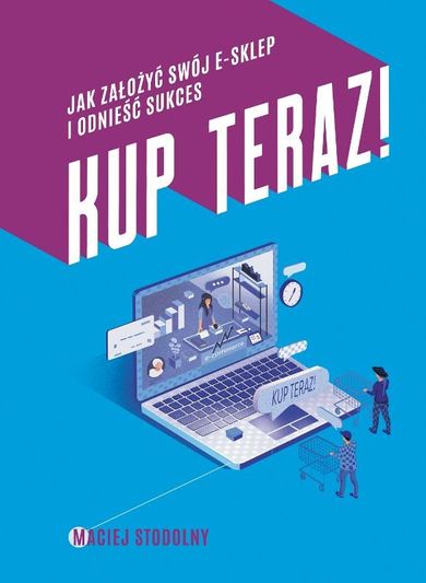 Kup teraz! Jak stworzyć swój e-sklep i odnieść sukces