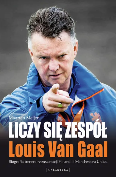 Liczy się zespół. Louis Van Gaal. Biografia trenera reprezentacji Holandii i Manchesteru United