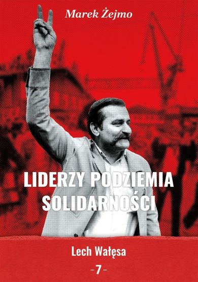 Liderzy Podziemia Solidarności 7 - Lech Wałęsa