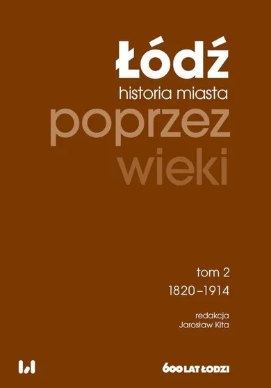 Łódź poprzez wieki. Historia miasta. Tom 2 1820-1914