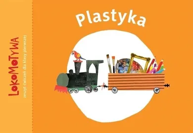 Lokomotywa. Plastyka. Zeszyt ćwiczeń. Klasa 1