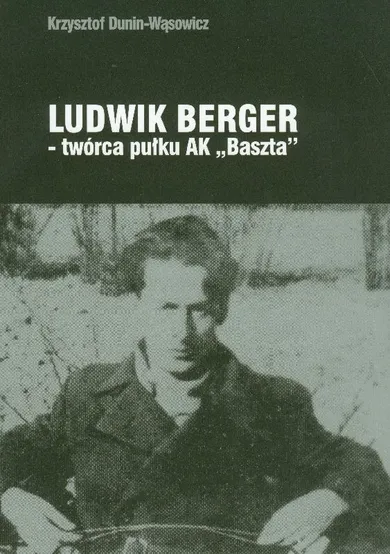 Ludwik Berger twórca pułku AK "Baszta"