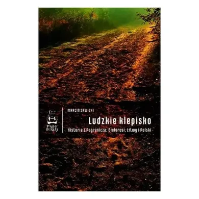 Ludzkie klepisko. Historie z Pogranicza: Białorusi, Litwy i Polski