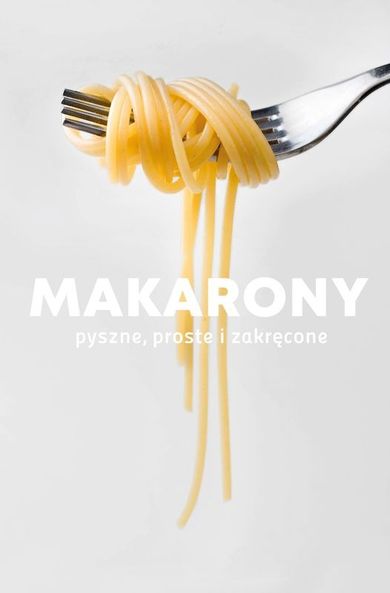 Makarony. Pyszne, proste i zakręcone