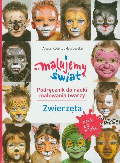 Malujemy świat. Podręcznik do nauki malowania twarzy Zwierzęta