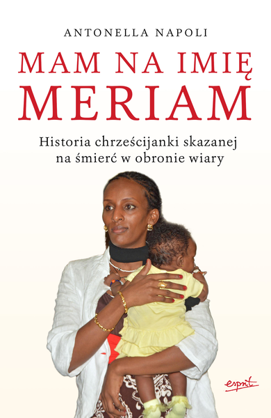 Mam na imię Meriam. Historia chrześcijanki skazanej na śmierć w obronie wiary