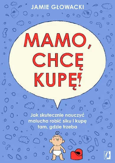 Mamo, chcę kupę! Jak skutecznie nauczyć malucha robić siku i kupę tam gdzie trzeba