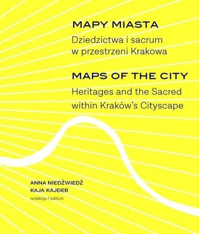 Mapy miasta. Dziedzictwa i sacrum w przestrzeni Krakowa