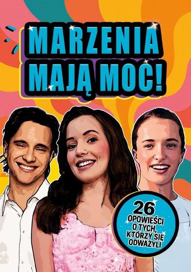 Marzenia mają moc! 26 opowieści o tych, którzy się odważyli