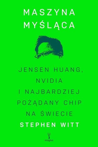Maszyna myśląca. Jensen Huang, Nvidia i najbardziej pożądany chip na świecie