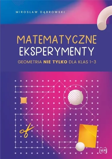 Matematyczne eksperymenty. Geometria nie tylko dla klas 1-3