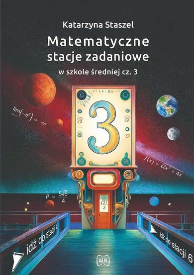 Matematyczne stacje zadaniowe w szkole średniej. Część 3