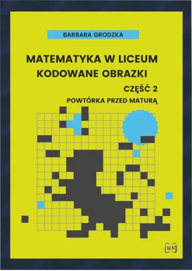 Matematyka w liceum. Kodowane obrazki. Część 2. Powtórka przed maturą