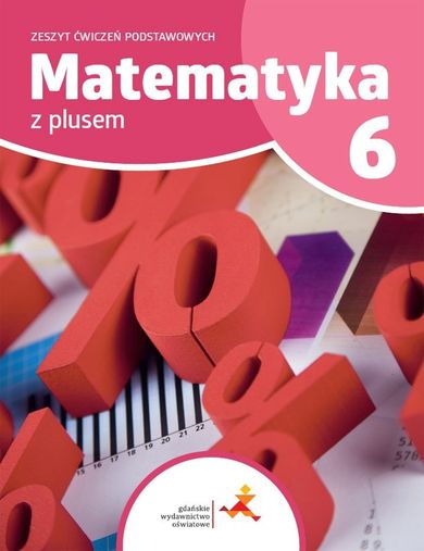 Matematyka z plusem. Ćwiczenia podstawowe dla klasy 6. Szkoła podstawowa