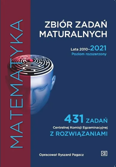 Matematyka. Zbiór zadań maturalnych Lata 2010–2021 Poziom rozszerzony 431 zadań Centralnej Komisji Egzaminacyjnej z rozwiązaniami