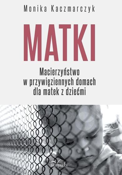 Matki Macierzyństwo w przywięziennych domach dla matek z dziećmi